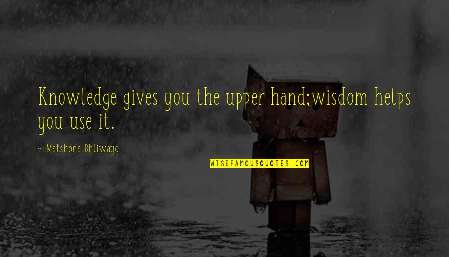 Bajkalske Quotes By Matshona Dhliwayo: Knowledge gives you the upper hand;wisdom helps you