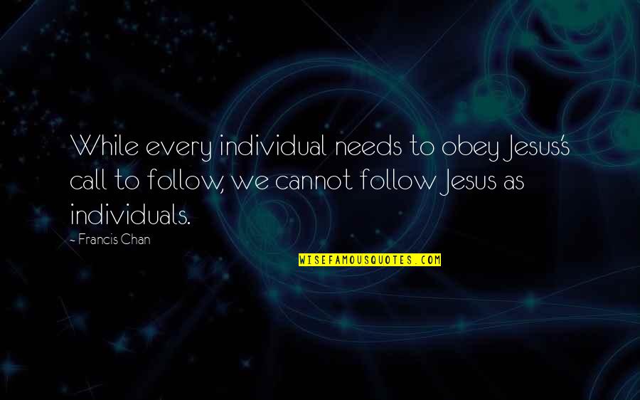 Bajkujeme Quotes By Francis Chan: While every individual needs to obey Jesus's call