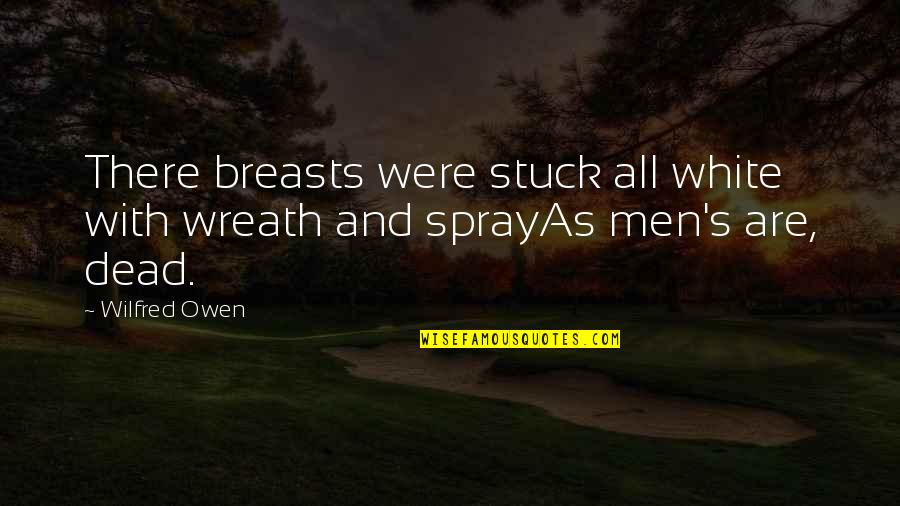 Bajnai Quotes By Wilfred Owen: There breasts were stuck all white with wreath