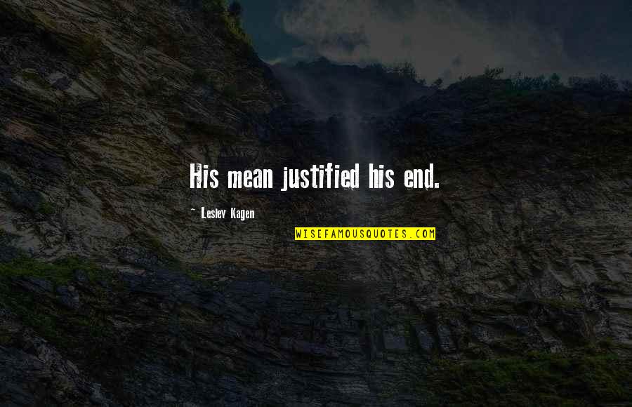 Bajo La Misma Estrella Quotes By Lesley Kagen: His mean justified his end. Bajo La Misma Estrella Quotes By Lesley Kagen: His mean justified his end.