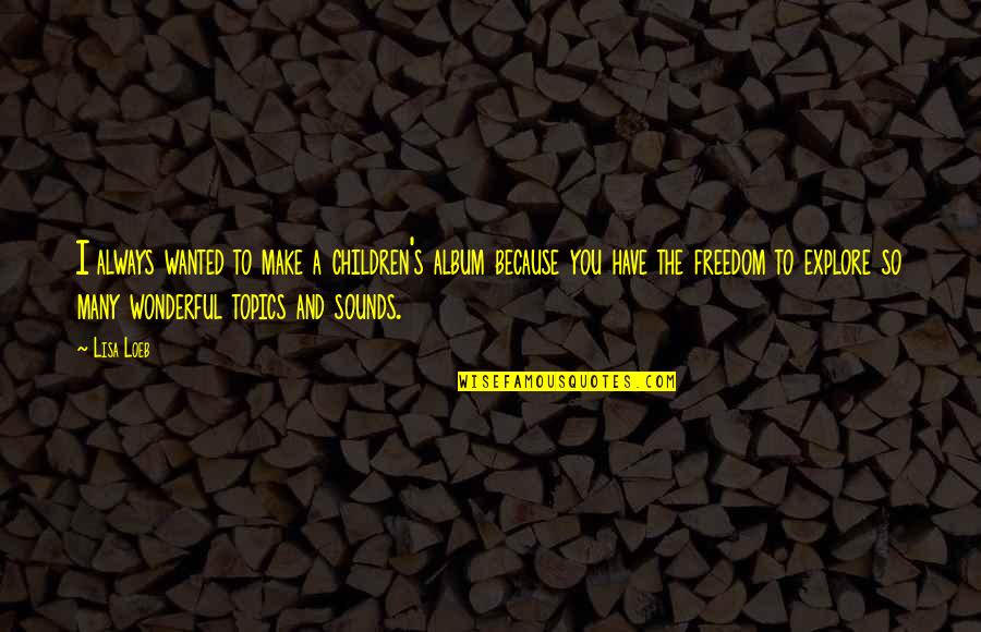 Bajo La Misma Estrella Quotes By Lisa Loeb: I always wanted to make a children's album Bajo La Misma Estrella Quotes By Lisa Loeb: I always wanted to make a children's album
