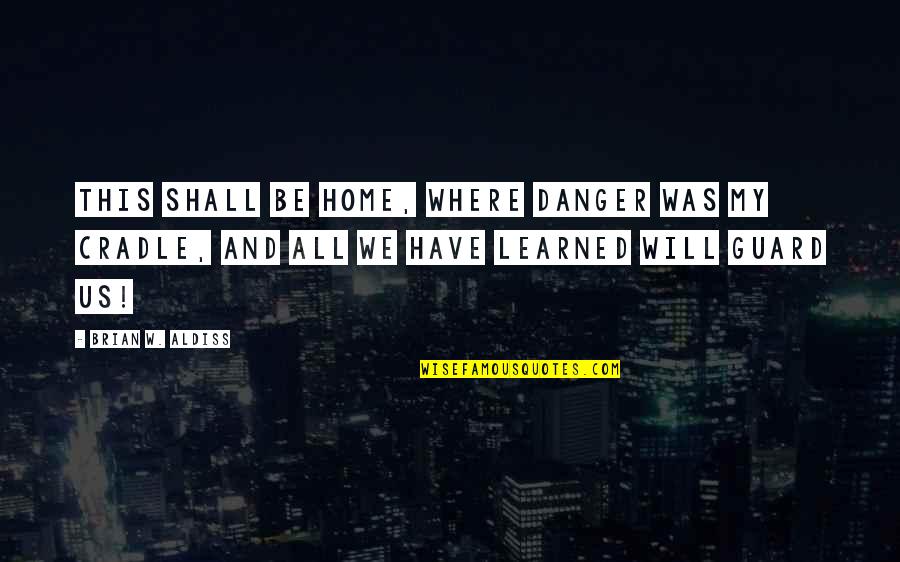 Bajon Dog Quotes By Brian W. Aldiss: This shall be home, where danger was my Bajon Dog Quotes By Brian W. Aldiss: This shall be home, where danger was my