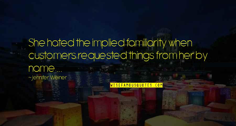 Bajorai Quotes By Jennifer Weiner: She hated the implied familiarity when customers requested
