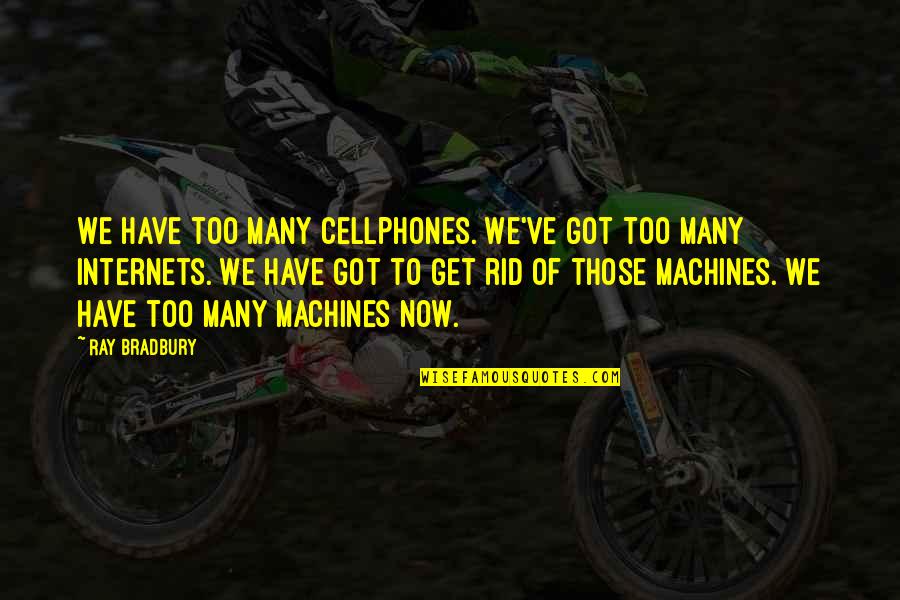 Bajororsz G Quotes By Ray Bradbury: We have too many cellphones. We've got too Bajororsz G Quotes By Ray Bradbury: We have too many cellphones. We've got too