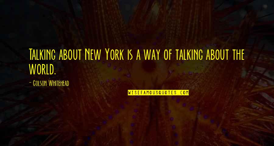 Bajorrelieve Quotes By Colson Whitehead: Talking about New York is a way of Bajorrelieve Quotes By Colson Whitehead: Talking about New York is a way of