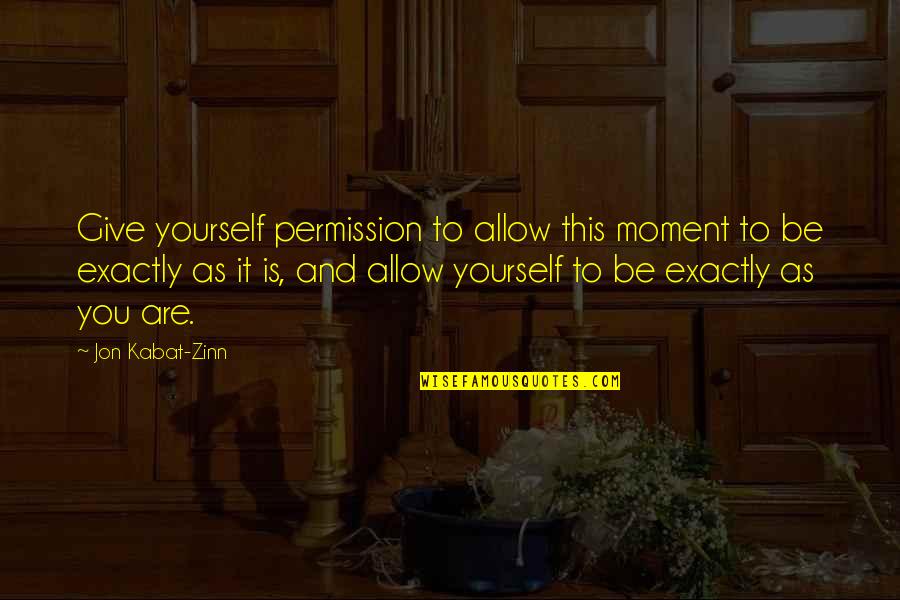 Bajorrelieve Quotes By Jon Kabat-Zinn: Give yourself permission to allow this moment to Bajorrelieve Quotes By Jon Kabat-Zinn: Give yourself permission to allow this moment to