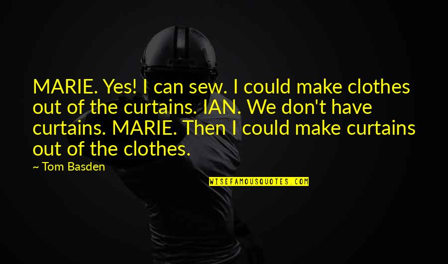 Bajoterra Quotes By Tom Basden: MARIE. Yes! I can sew. I could make Bajoterra Quotes By Tom Basden: MARIE. Yes! I can sew. I could make