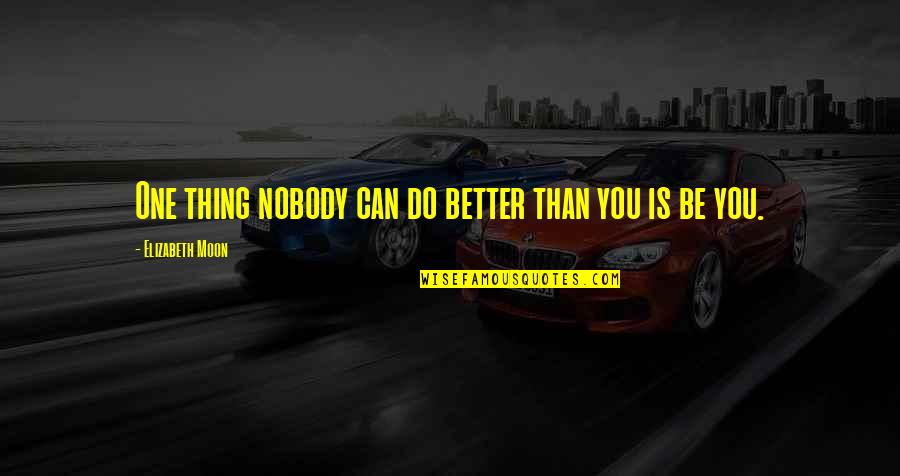 Bajourn Quotes By Elizabeth Moon: One thing nobody can do better than you Bajourn Quotes By Elizabeth Moon: One thing nobody can do better than you
