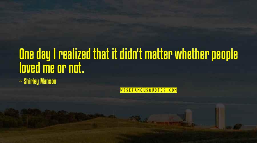 Bajourney Quotes By Shirley Manson: One day I realized that it didn't matter