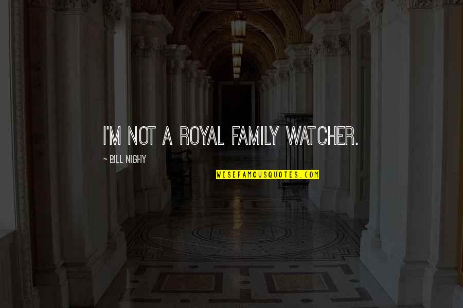 Bajracharya Sarita Quotes By Bill Nighy: I'm not a royal family watcher. Bajracharya Sarita Quotes By Bill Nighy: I'm not a royal family watcher.