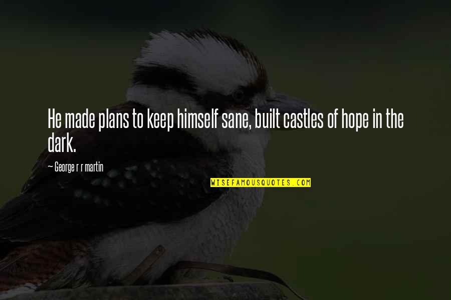 Bajracharya Sarita Quotes By George R R Martin: He made plans to keep himself sane, built Bajracharya Sarita Quotes By George R R Martin: He made plans to keep himself sane, built