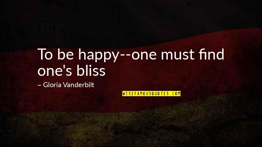 Bajracharya Sarita Quotes By Gloria Vanderbilt: To be happy--one must find one's bliss Bajracharya Sarita Quotes By Gloria Vanderbilt: To be happy--one must find one's bliss
