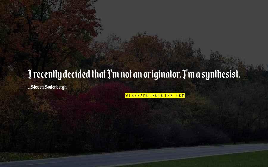 Bajrakitiyabha Quotes By Steven Soderbergh: I recently decided that I'm not an originator. Bajrakitiyabha Quotes By Steven Soderbergh: I recently decided that I'm not an originator.