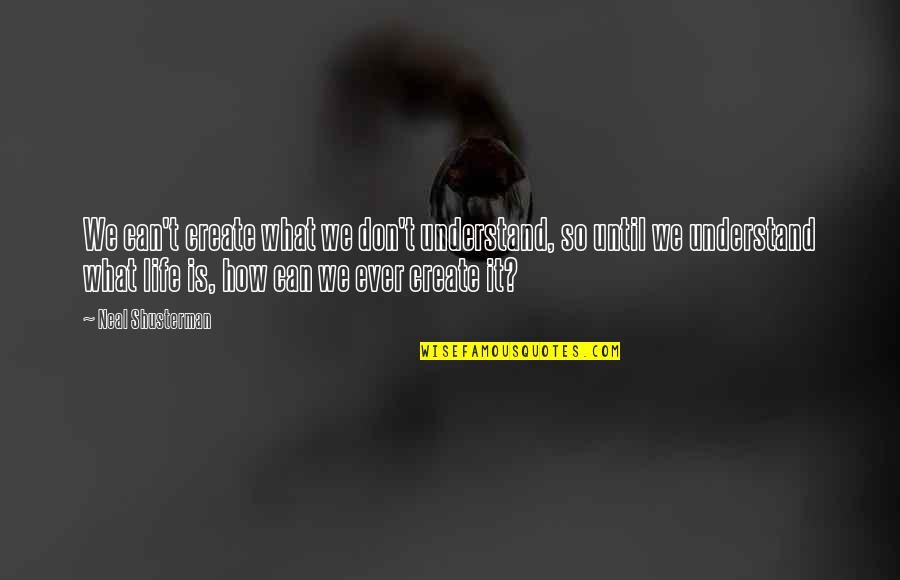 Bajraktaret Quotes By Neal Shusterman: We can't create what we don't understand, so