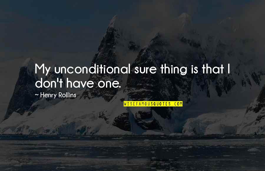 Bajraktari Quotes By Henry Rollins: My unconditional sure thing is that I don't