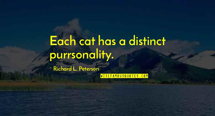 Bajraktari Quotes By Richard L. Peterson: Each cat has a distinct purrsonality. Bajraktari Quotes By Richard L. Peterson: Each cat has a distinct purrsonality.
