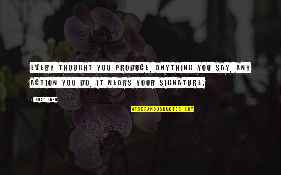 Bajramovic Amra Quotes By Nhat Hanh: Every thought you produce, anything you say, any Bajramovic Amra Quotes By Nhat Hanh: Every thought you produce, anything you say, any