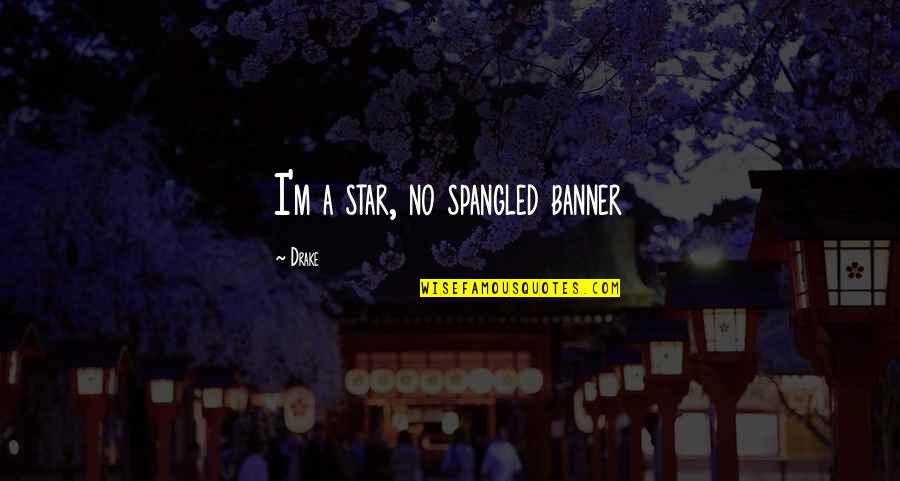 Bajrangbali Quotes By Drake: I'm a star, no spangled banner