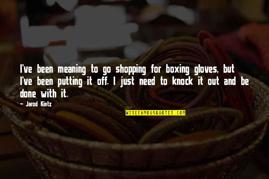 Bajrangi Bhaijaan Quotes By Jarod Kintz: I've been meaning to go shopping for boxing