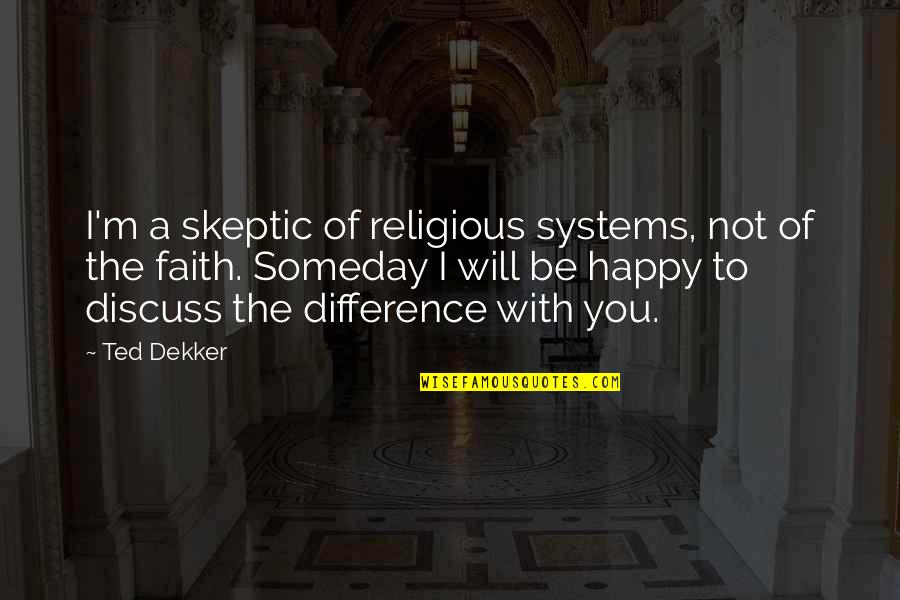 Bajric Cazin Quotes By Ted Dekker: I'm a skeptic of religious systems, not of Bajric Cazin Quotes By Ted Dekker: I'm a skeptic of religious systems, not of