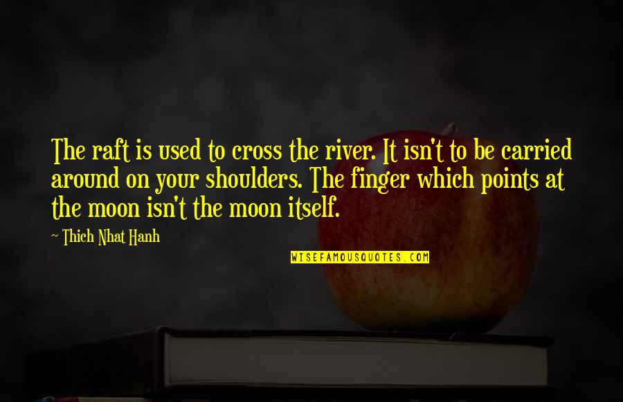 Bajric Stolarija Quotes By Thich Nhat Hanh: The raft is used to cross the river.