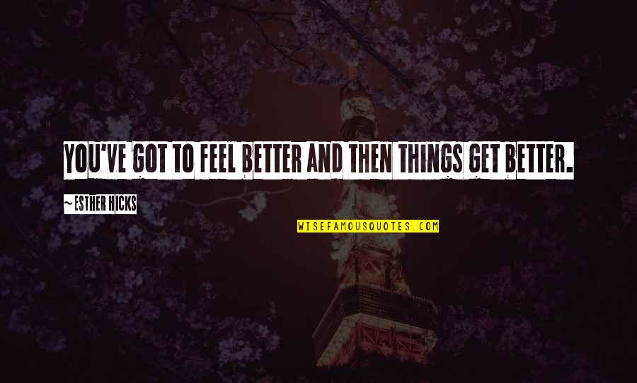 Bajronski Quotes By Esther Hicks: You've got to feel better and then things Bajronski Quotes By Esther Hicks: You've got to feel better and then things