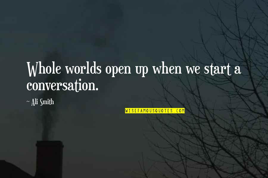 Baju Hitam Quotes By Ali Smith: Whole worlds open up when we start a