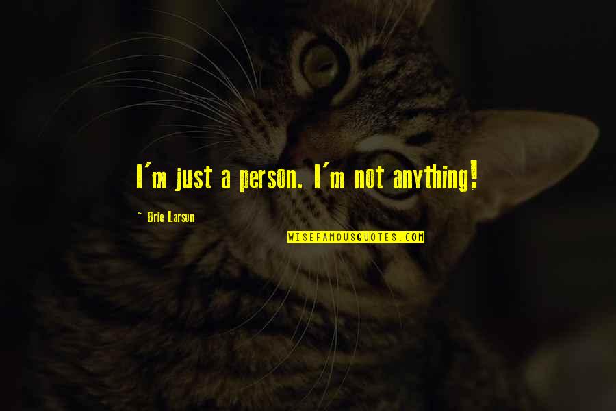 Bajura Quotes By Brie Larson: I'm just a person. I'm not anything! Bajura Quotes By Brie Larson: I'm just a person. I'm not anything!