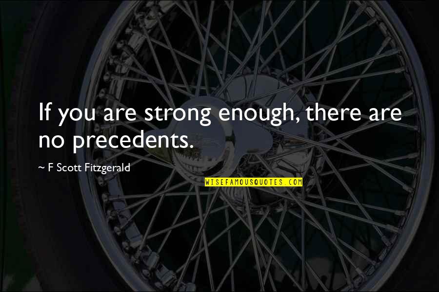 Bajvach Quotes By F Scott Fitzgerald: If you are strong enough, there are no