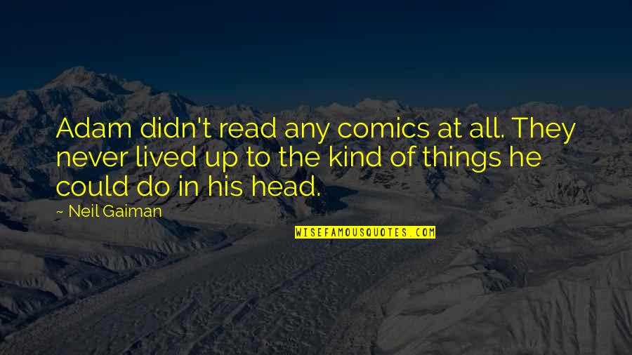 Bajvach Quotes By Neil Gaiman: Adam didn't read any comics at all. They Bajvach Quotes By Neil Gaiman: Adam didn't read any comics at all. They