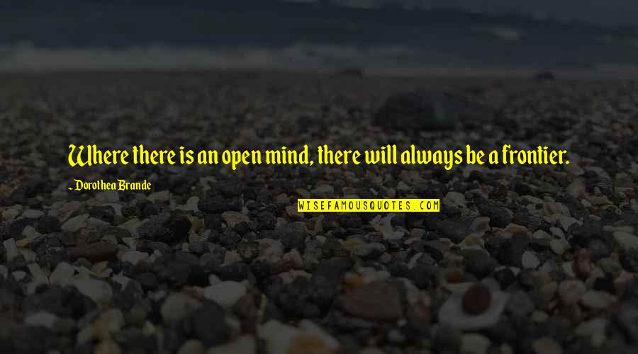 Bajwa Quotes By Dorothea Brande: Where there is an open mind, there will