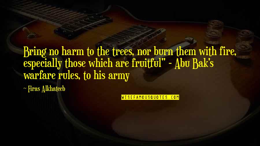 Bak Quotes By Firas Alkhateeb: Bring no harm to the trees, nor burn