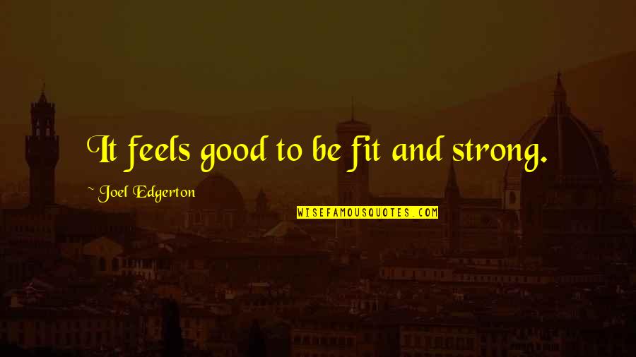 Baka Sakali Wattpad Quotes By Joel Edgerton: It feels good to be fit and strong.