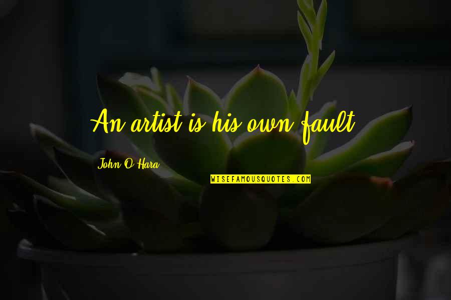 Bakaar Video Quotes By John O'Hara: An artist is his own fault. Bakaar Video Quotes By John O'Hara: An artist is his own fault.
