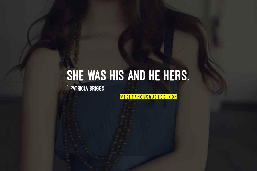 Bakaar Video Quotes By Patricia Briggs: She was his and he hers. Bakaar Video Quotes By Patricia Briggs: She was his and he hers.