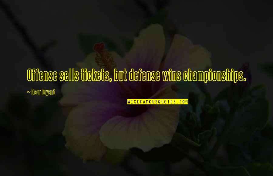 Bakaaraha Quotes By Bear Bryant: Offense sells tickets, but defense wins championships. Bakaaraha Quotes By Bear Bryant: Offense sells tickets, but defense wins championships.