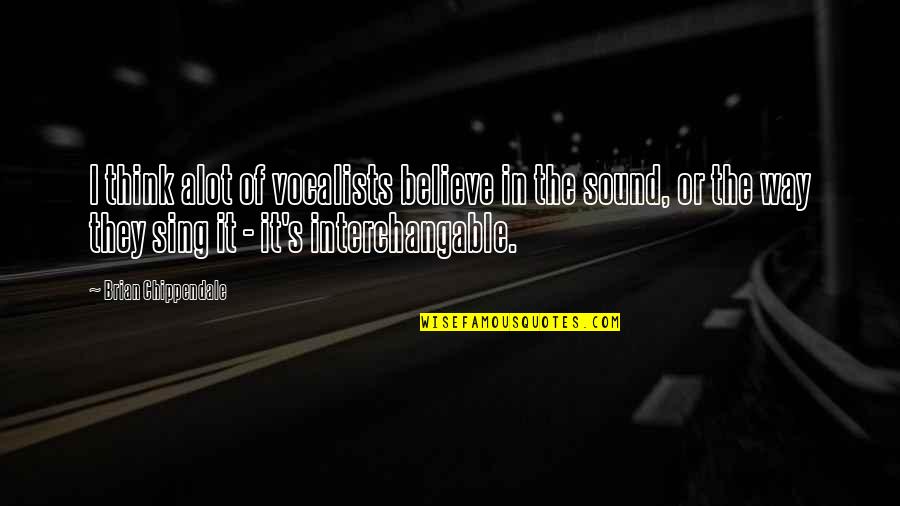 Bakaaraha Quotes By Brian Chippendale: I think alot of vocalists believe in the Bakaaraha Quotes By Brian Chippendale: I think alot of vocalists believe in the