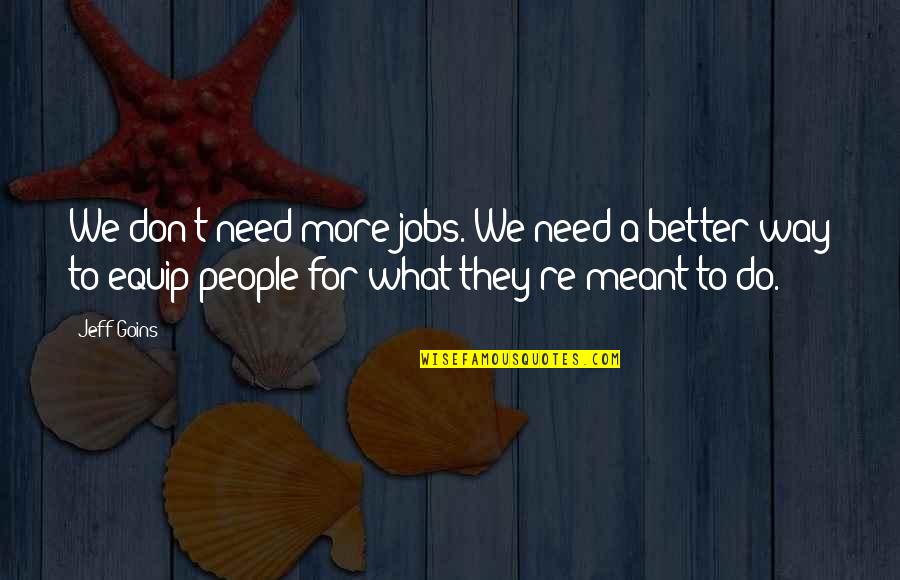 Bakaitiganj Quotes By Jeff Goins: We don't need more jobs. We need a