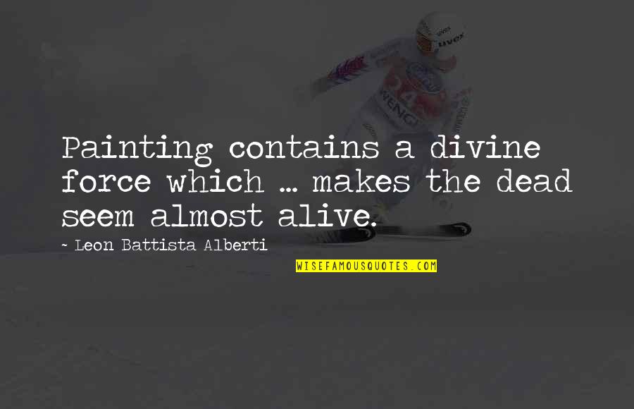 Bakala Quotes By Leon Battista Alberti: Painting contains a divine force which ... makes Bakala Quotes By Leon Battista Alberti: Painting contains a divine force which ... makes