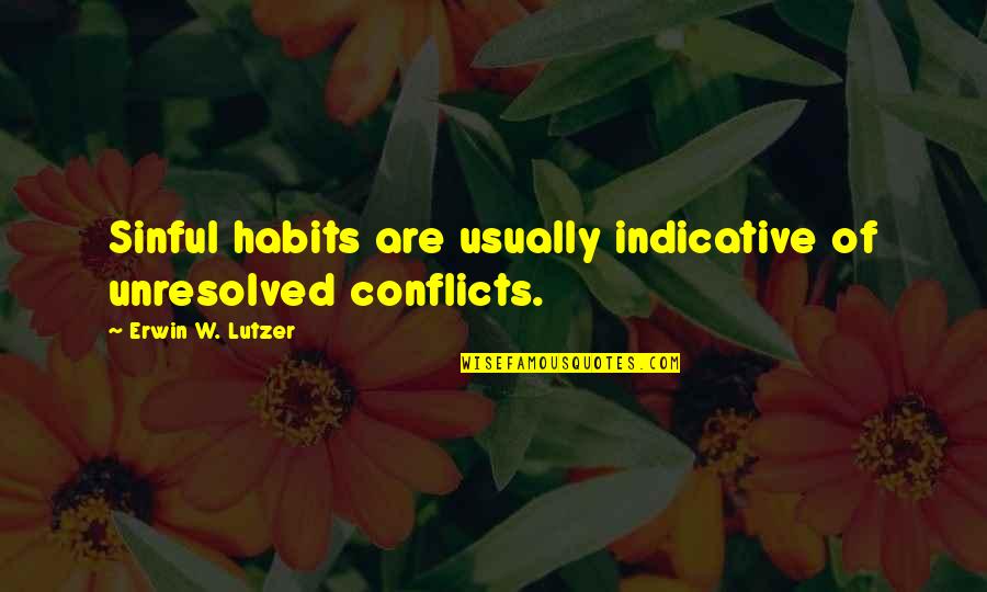 Bakalane Quotes By Erwin W. Lutzer: Sinful habits are usually indicative of unresolved conflicts. Bakalane Quotes By Erwin W. Lutzer: Sinful habits are usually indicative of unresolved conflicts.