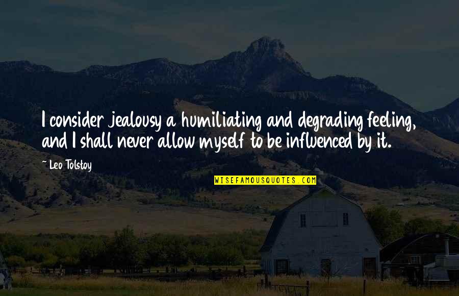 Bakalane Quotes By Leo Tolstoy: I consider jealousy a humiliating and degrading feeling, Bakalane Quotes By Leo Tolstoy: I consider jealousy a humiliating and degrading feeling,
