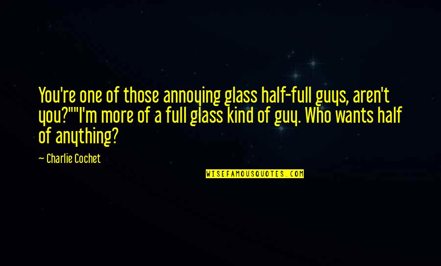 Bakalian Serge Quotes By Charlie Cochet: You're one of those annoying glass half-full guys,