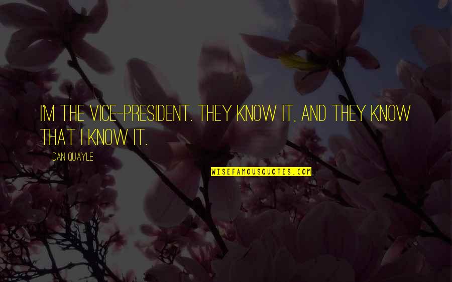 Bakalis Pefkohori Quotes By Dan Quayle: I'm the Vice-President. They know it, and they