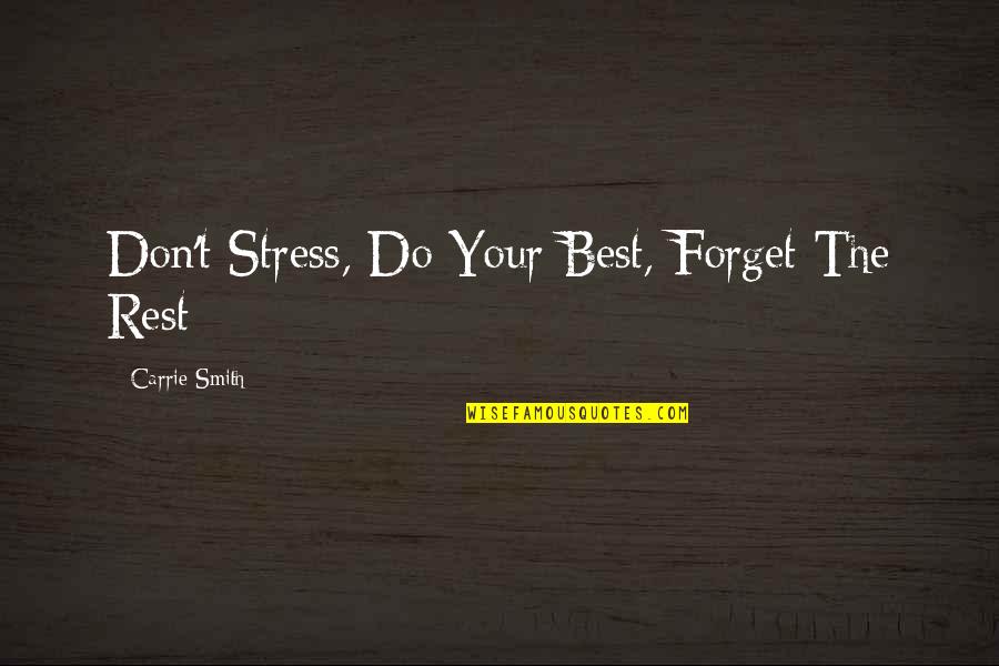 Bakamana Quotes By Carrie Smith: Don't Stress, Do Your Best, Forget The Rest