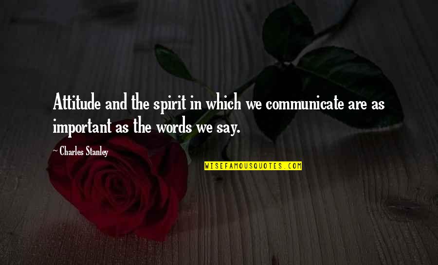 Bakanlari Quotes By Charles Stanley: Attitude and the spirit in which we communicate Bakanlari Quotes By Charles Stanley: Attitude and the spirit in which we communicate
