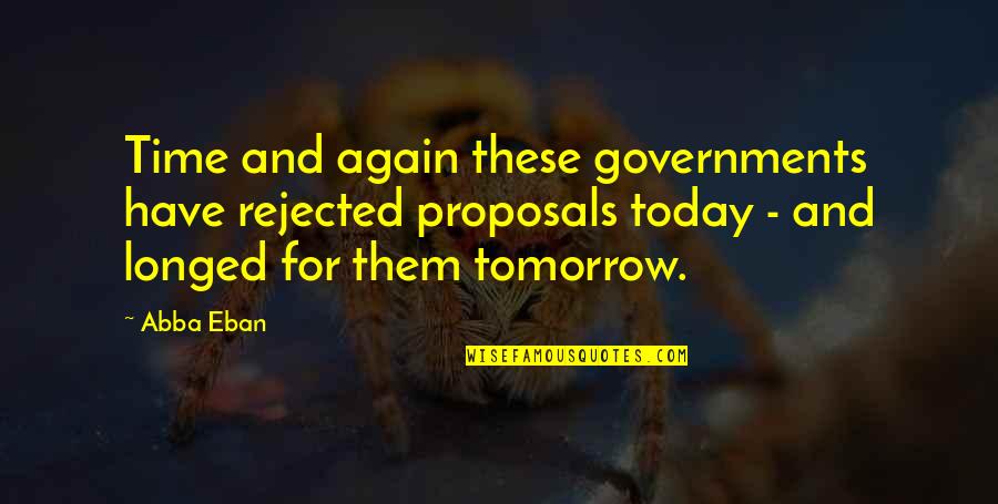 Bakareta Quotes By Abba Eban: Time and again these governments have rejected proposals Bakareta Quotes By Abba Eban: Time and again these governments have rejected proposals