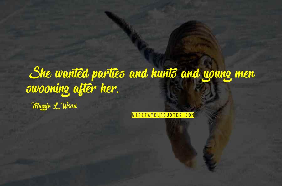 Bakareta Quotes By Maggie L. Wood: She wanted parties and hunts and young men Bakareta Quotes By Maggie L. Wood: She wanted parties and hunts and young men