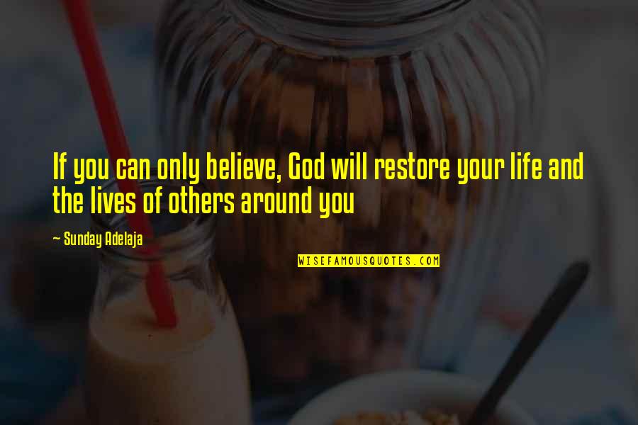 Bakareta Quotes By Sunday Adelaja: If you can only believe, God will restore Bakareta Quotes By Sunday Adelaja: If you can only believe, God will restore