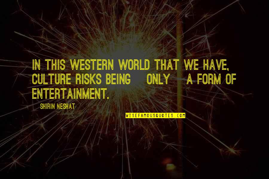 Bakari Abiona Quotes By Shirin Neshat: In this Western world that we have, culture Bakari Abiona Quotes By Shirin Neshat: In this Western world that we have, culture