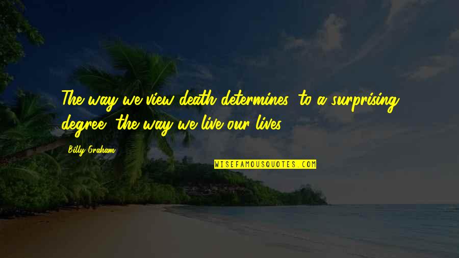 Bakarika Quotes By Billy Graham: The way we view death determines, to a